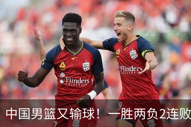 中国男篮又输球！一胜两负2连败，末段冲突3人被驱逐，下场更不好打