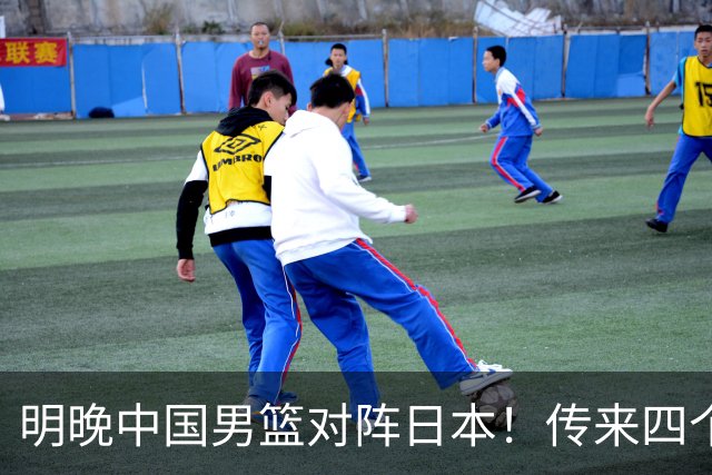 明晚中国男篮对阵日本！传来四个好消息，王俊杰杨瀚森双核领衔冲胜