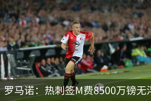 罗马诺：热刺签M费8500万镑无浮动，曼联努力到最后但拒匹配价格